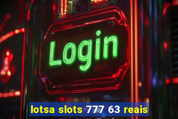 lotsa slots 777 63 reais